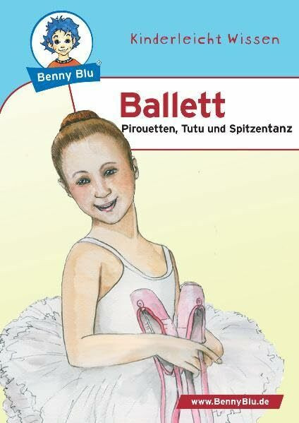 Benny Blu - Ballett: Pirouetten, Tutu und Spitzentanz (Benny Blu Kindersachbuch)