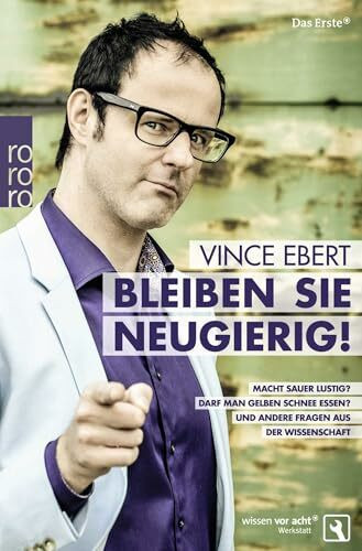 Bleiben Sie neugierig!: Macht sauer lustig? Darf man gelben Schnee essen? Und andere Fragen aus der Wissenschaft