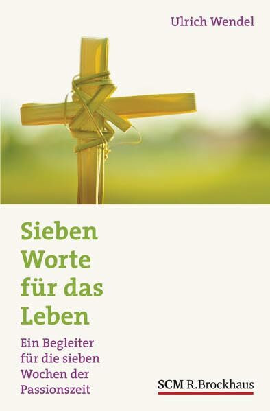 Sieben Worte für das Leben: Ein Begleiter für die sieben Wochen der Passionszeit