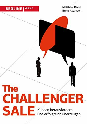 The Challenger Sale: Kunden herausfordern und erfolgreich überzeugen