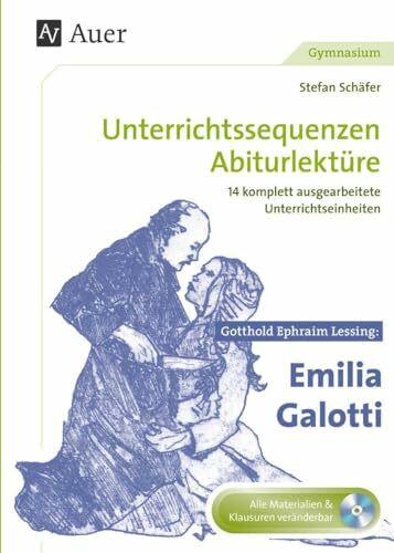 Unterrichtssequenzen Abiturlektüre: Gotthold Ephraim Lessing: Emilia Galotti: Unterrichtssequenzen Abiturlektüre in 14 komplett ausgearbeiteten Unterrichtseinheiten (11. - 13. Klasse)
