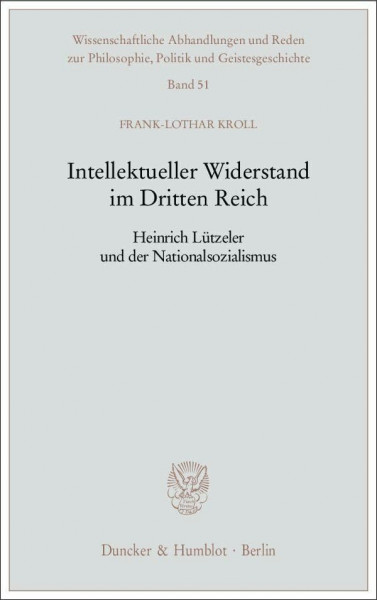 Intellektueller Widerstand im Dritten Reich.: Heinrich Lützeler und der Nationalsozialismus. (Wissenschaftliche Abhandlungen und Reden zur Philosophie, Politik und Geistesgeschichte, Band 51)