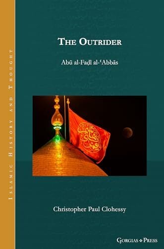 The Outrider: Abu al-Fadl al-'Abbas (Islamic History and Thought) The Outrider: Abu al-Fadl al-'Abbas (Islamic History and Thought)