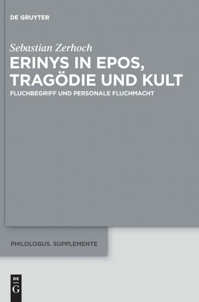 Erinys in Epos, Tragödie und Kult: Fluchbegriff und personale Fluchmacht (Philologus. Supplemente / Philologus. Supplementary Volumes, 4, Band 4)