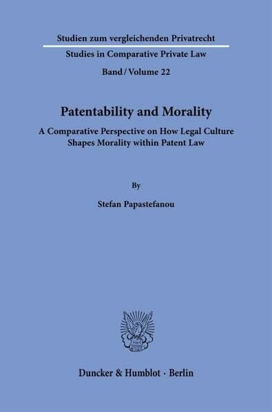 Patentability and Morality.: A Comparative Perspective on How Legal Culture Shapes Morality within Patent Law. (Studien zum vergleichenden Privatrecht - Studies in Comparative Private Law)