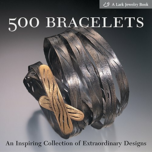 500 Bracelets: An Inspiring Collection Of Extraordinary Designs (500 (Lark Paperback))