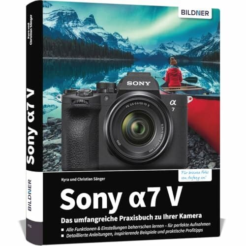 Sony A7 V - Das umfangreiche Praxisbuch zu Ihrer Kamera: Know-how und Tipps von Profifotografen, verständliche Anleitungen und praxisnahe Beispiele für perfekte Fotos und Videos