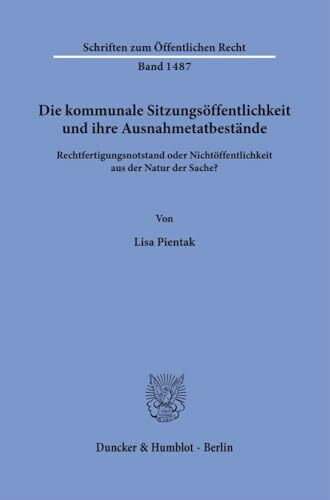 Die kommunale Sitzungsöffentlichkeit und ihre Ausnahmetatbestände.: Rechtfertigungsnotstand oder Nichtöffentlichkeit aus der Natur der Sache? (Schriften zum Öffentlichen Recht)