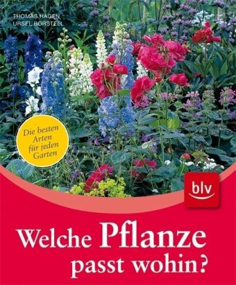 Welche Pflanze passt wohin?: Die besten Arten für jeden Garten. Standorte·Gartenbereiche·Gestaltungsstile· Lieblingsfarben...