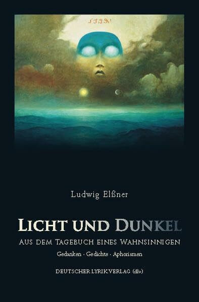 Licht und Dunkel: Aus dem Tagebuch eines Wahnsinnigen. Gedanken, Gedichte, Aphorismen (deutscher lyrik verlag)