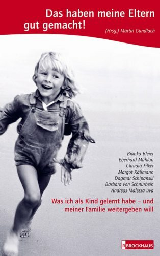 Das haben meine Eltern gut gemacht!: Was ich als Kind gelernt habe - und meiner Familie weitergeben will