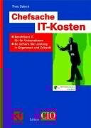 Chefsache IT-Kosten: Bezahlbare IT für Ihr Unternehmen: So sichern Sie Leistung in Gegenwart und Zukunft (Edition CIO)