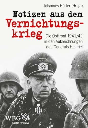 Notizen aus dem Vernichtungskrieg: Die Ostfront 1941/42 in den Aufzeichnungen des Generals Heinrici