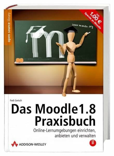 Das Moodle 1.8-Praxisbuch. Mit Moodle auf CD, Referenzkarte und Gratis-Moodle-Account.: Online-Lernumgebungen einrichten, anbieten und verwalten