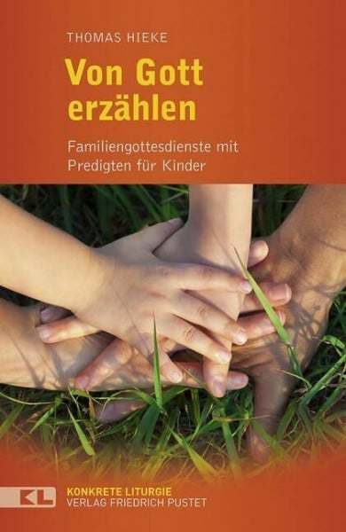 Von Gott erzählen: Familiengottesdienste mit Predigten für Kinder (Konkrete Liturgie)
