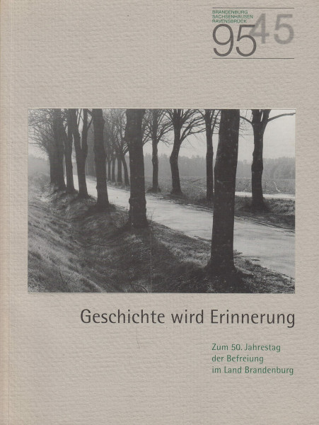 Geschichte wird Erinnerung - Zum 50. Jahrestag der Befreiung im Land Brandenburg