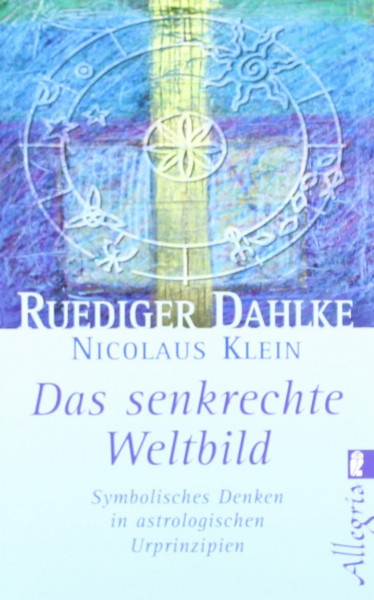 Das senkrechte Weltbild: Symbolisches Denken in astrologischen Urprinzipien