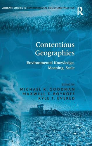 Contentious Geographies: Environmental Knowledge, Meaning, Scale (Ashgate Studies in Environmental Policy and Practice)
