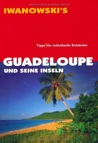 Guadeloupe und seine Inseln - Reiseführer von Iwanowski: Tipps für individuelle Entdecker