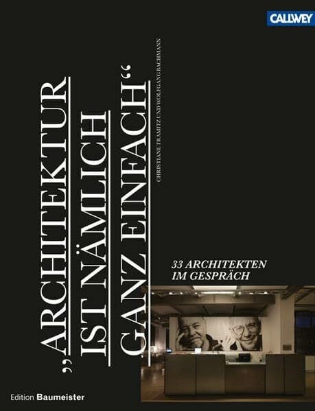 "ARCHITEKTUR IST NÄMLICH GANZ EINFACH": 33 Architekten im Gespräch