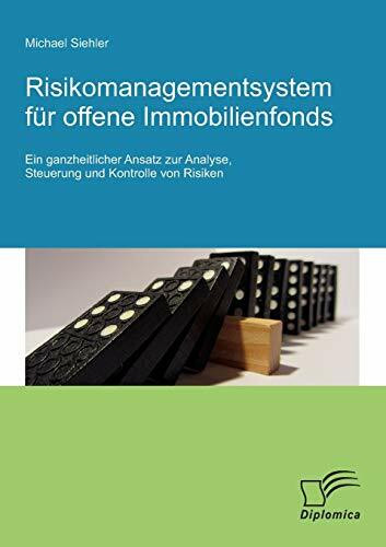 Risikomanagementsystem für offene Immobilienfonds: Ein ganzheitlicher Ansatz zur Analyse, Steuerung und Kontrolle von Risiken