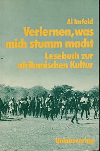 Verlernen, was uns stumm macht: Lesebuch zur afrikanischen Kultur