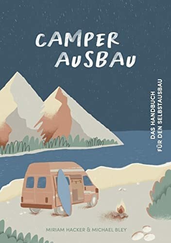 Camper Ausbau: Das Handbuch für den Selbstausbau: Mit Schritt-für-Schritt-Anleitungen, Schaltplänen, Einkaufslisten, Grafiken und umfangreichem Elektrik-Kapitel