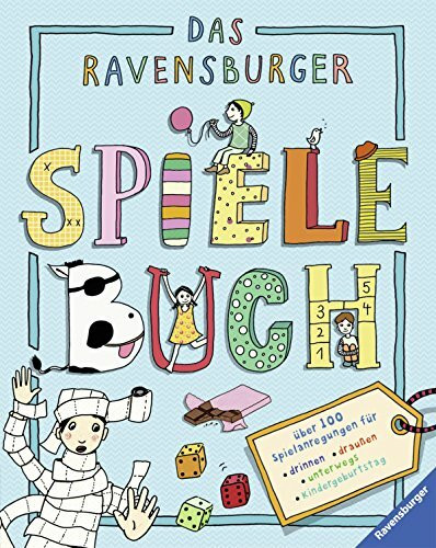 Das Ravensburger Spielebuch: Über 100 Spielanregungen für drinnen, draußen, unterwegs, Kindergeburtstag
