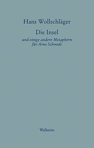 Die Insel: und einige andere Metaphern für Arno Schmidt (Hans Wollschläger - Schriften in Einzelausgaben)