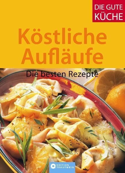 Köstliche Aufläufe: Die besten Rezepte (Die gute Küche)