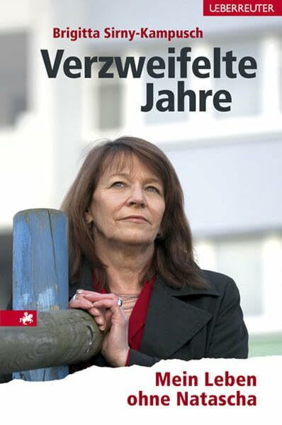 Verzweifelte Jahre: Mein Leben ohne Natascha