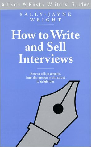 How to Write and Sell Interviews (Allison & Busby Writers' Guides)