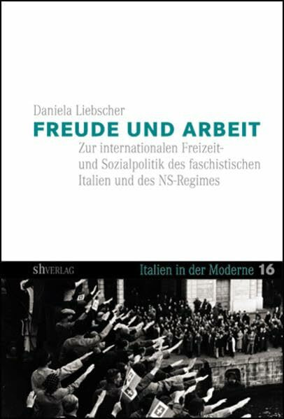 Freude und Arbeit: Die internationale Freizeit- und Sozialpolitik des faschistischen Italien und des NS-Regimes (Italien in der Moderne)