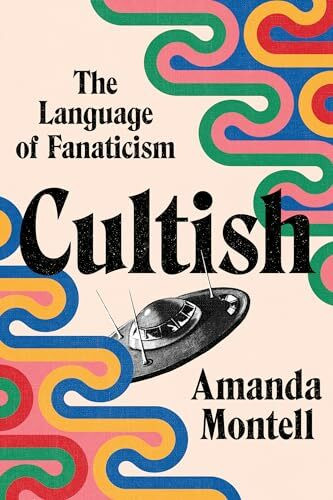 Cultish: The Language of Fanaticism―Understanding the Social Science of Cult Influence