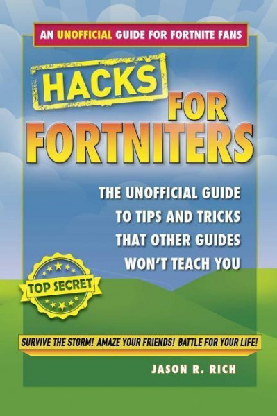 Hacks for Fortniters: An Unofficial Guide to Tips and Tricks That Other Guides Won't Teach You
