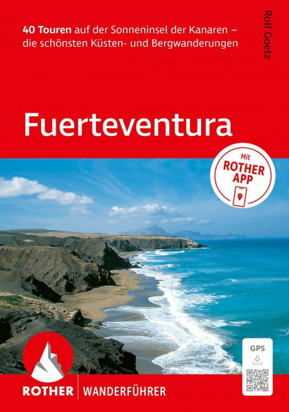ROTHER Wanderführer Fuerteventura. 40 Touren auf der Sonneninsel der Kanaren – die schönsten Küsten- und Bergwanderungen: Mit ROTHER APP und GPS-Tracks zum Download