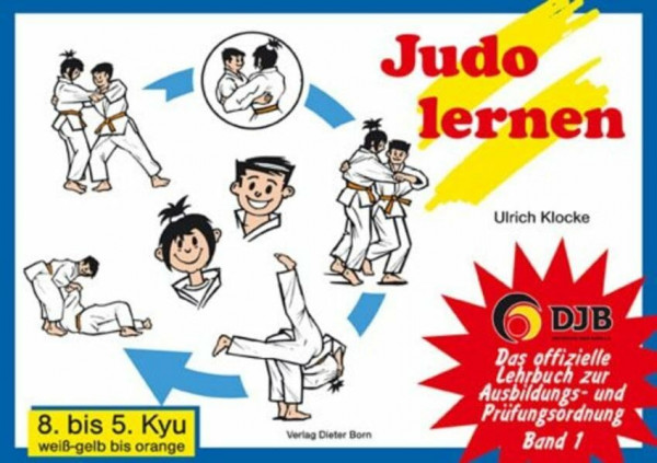 Das offizielle Lehrbuch des Deutschen Judo Bundes (DJB) e.V. zur Kyu-Prüfungsordnung / Judo lernen: 8. bis 5. Kyu, weiss-gelb bis orange