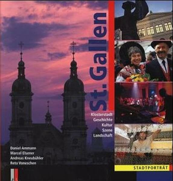 St. Gallen: Stadtporträt: Klosterstadt, Geschichte, Kultur, Szene, Landschaft