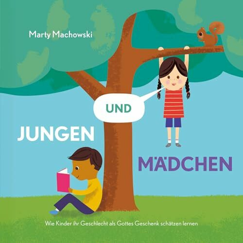 Jungen und Mädchen: Wie Kinder ihr Geschlecht als Gottes Geschenk schätzen lernen (Gute Nachricht für kleine Leute)