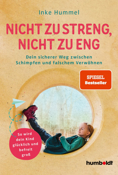 Nicht zu streng, nicht zu eng: Dein sicherer Weg zwischen Schimpfen und falschem Verwöhnen. So wird dein Kind glücklich und befreit groß. Spiegel-Bestsellerautorin