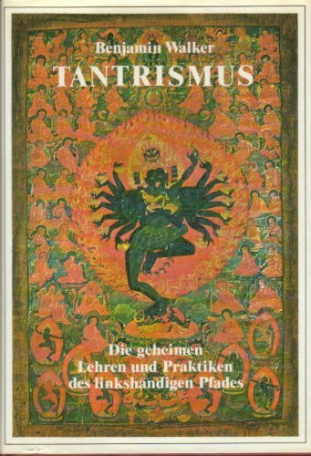 Tantrismus: Die geheimen Lehren und Praktiken des linkshändigen Pfades