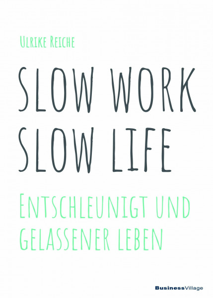 slow work – slow life: Entschleunigt und gelassener Leben