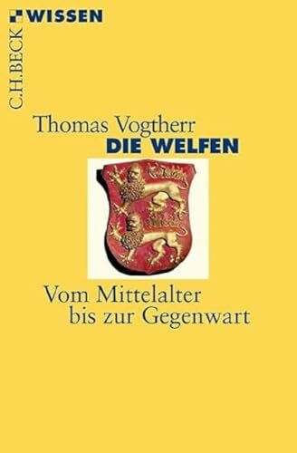 Die Welfen: Vom Mittelalter bis zur Gegenwart (C.H.BECK Wissen)