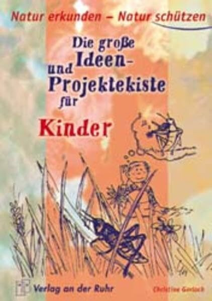 Natur erkunden - Natur schützen für Kinder: Die grosse Ideen- und Projektekiste