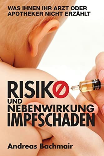 Risiko und Nebenwirkung Impfschaden: Was Ihnen Ihr Arzt oder Apotheker nicht erzaehlt: Was Ihnen Ihr Arzt oder Apotheker nicht erzählt