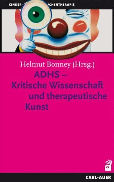 ADHS - Kritische Wissenschaft und therapeutische Kunst (Kinder- und Jugendlichentherapie)