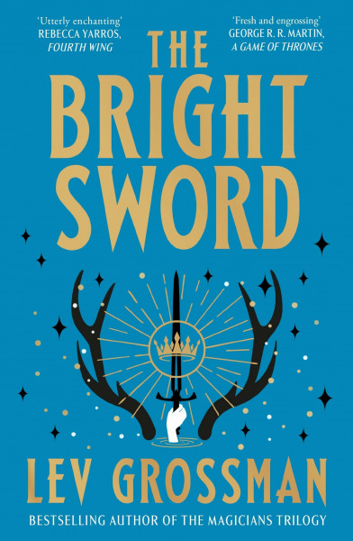 The Bright Sword: An epic Arthurian retelling from the internationally bestselling author of The Magicians