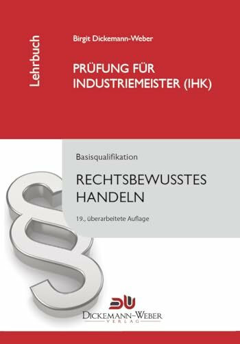 Industriemeister - Lehrbuch: Rechtsbewusstes Handeln: Das juristische Tabellenbuch für die Prüfung zum Industriemeister / Industriemeisterin (IHK)