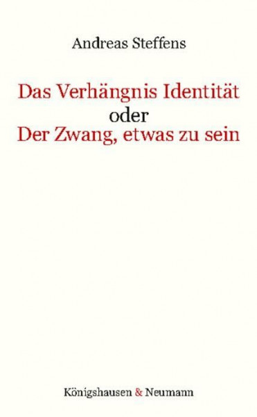 Das Verhängnis Identität oder Der Zwang, etwas zu sein