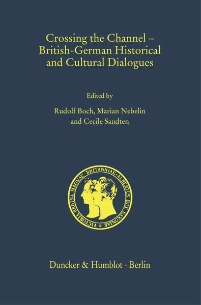 Crossing the Channel – British-German Historical and Cultural Dialogues. (Prinz-Albert-Forschungen - Prince Albert Research Publications. Neue Folge)